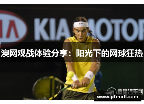 澳网观战体验分享：阳光下的网球狂热